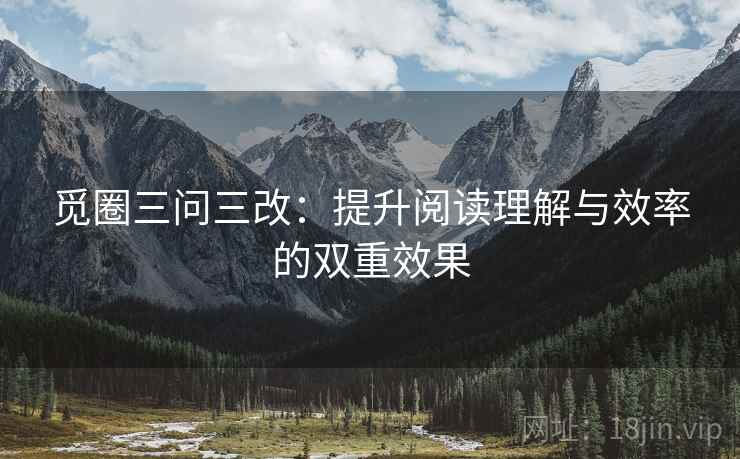 觅圈三问三改：提升阅读理解与效率的双重效果