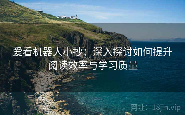 爱看机器人小抄:深入探讨如何提升阅读效率与学习质量