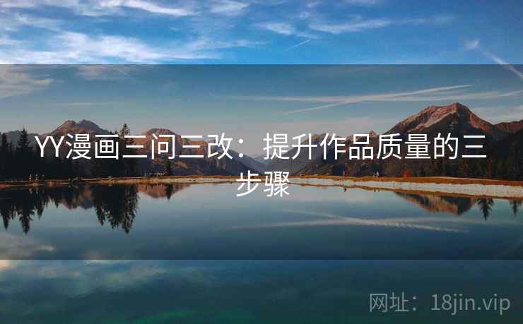 YY漫画三问三改:提升作品质量的三步骤