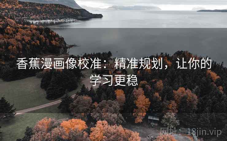 香蕉漫画像校准:精准规划,让你的学习更稳